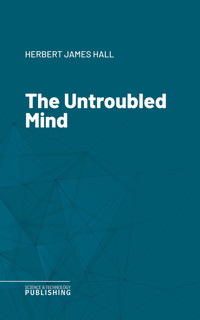 The Untroubled Mind - Herbert James Hall - ebook