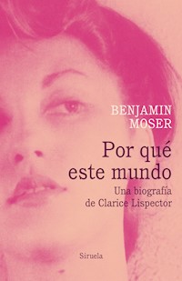 Por qué este mundo. Una biografía de Clarice Lispector - Moser Benjamin - ebook