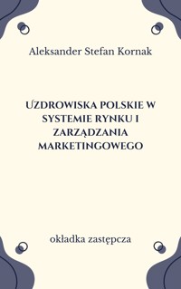 Uzdrowiska polskie w systemie rynku i zarządzania marketingowego - Aleksander Stefan Kornak - ebook