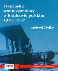 Francuskie wodnosamoloty w lotnictwie polskim 1926-1937 - Olejko Andrzej - książka