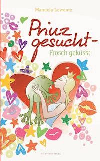 Prinz gesucht - Frosch geküsst - Manuela Lewentz - ebook