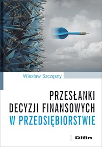 Przesłanki decyzji finansowych w przedsiębiorstwie - Wiesław Szczęsny - książka