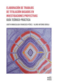 Elaboración de Trabajos de Titulación Basados en Investigaciones Proyectivas: Guía Teórico-Práctica - Judith Inmaculada Francisco-Pérez - ebook
