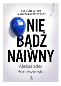 Nie bądź naiwny - Aleksander Poniewierski - ebook + książka
