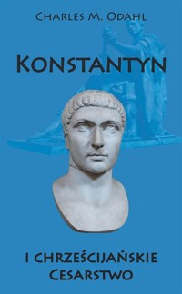 Konstantyn i chrześcijańskie Cesarstwo - Charles M. Odahl - książka