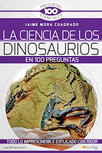 La Ciencia de los dinosaurios en 100 preguntas - Jaime Mora Cuadrado - ebook
