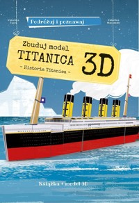 Zbuduj model Titanica 3D Podróżuj, ucz się i poznawaj - Facci Valentina - książka
