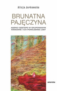 Brunatna pajęczyna. Agenci Gestapo w okupowanym Krakowie i ich powojenne losy - Jarkowska Alicja - książka