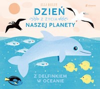 Dzień z życia naszej planety Z delfinkiem w oceanie - Bailey Ella - książka