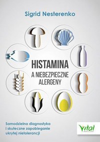 Histamina a niebezpieczne alergeny. Samodzielna diagnostyka i skuteczne zapobieganie ukrytej nietolerancji - Sigrid Nesterenko - ebook + książka