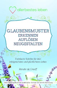 GLAUBENSMUSTER erkennen, auflösen & neugestalten - Renate de Graaff - ebook