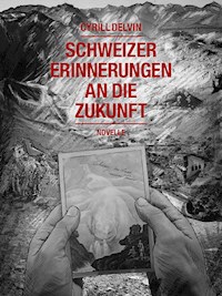 Schweizer Erinnerungen an die Zukunft - Cyrill Delvin - ebook