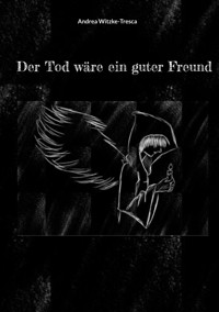 Der Tod wäre ein guter Freund - Andrea Witzke-Tresca - ebook