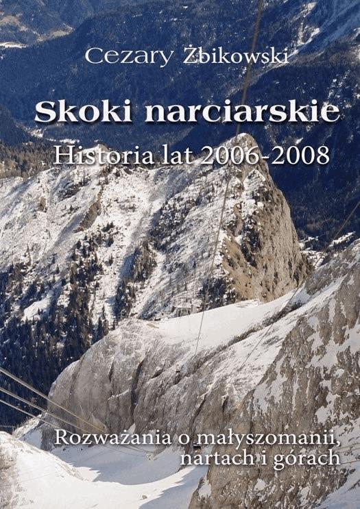 Okładka:Skoki narciarskie. Historia lat 2006-2008. Rozważania o małyszomanii, nartach i górach 