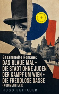 Gesammelte Romane: Das blaue Mal + Die Stadt ohne Juden + Der Kampf um Wien + Die freudlose Gasse (Kommentiert) - Hugo Bettauer - ebook