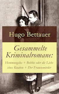 Gesammelte Kriminalromane: Hemmungslos + Bobbie oder die Liebe eines Knaben + Der Frauenmörder - Hugo Bettauer - ebook