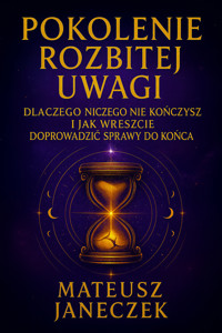 Pokolenie Rozbitej Uwagi – Dlaczego niczego nie kończysz i jak wreszcie doprowadzić sprawy do końca - Mateusz Janeczek - ebook