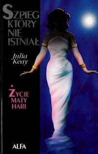 Szpieg, który nie istniał. Życie Maty Hari - Julia Keay - ebook