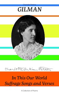 In This Our World, Suffrage Songs and Verses - A Collection of Poems - Charlotte Perkins Gilman - ebook