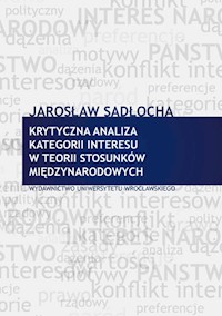 Krytyczna analiza kategorii interesu w teorii stosunków międzynarodowych - Sadłocha Jarosław - książka