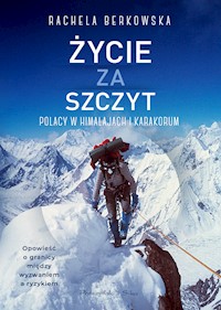 Życie za szczyt. Polacy w Himalajach i Karakorum - Berkowska Rachela - ebook