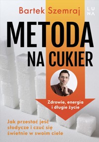 Metoda na cukier. Jak przestać jeść słodycze i czuć się świetnie w swoim ciele - Bartek Szemraj - książka