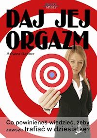 Daj jej orgazm. Co powinieneś wiedzieć, żeby zawsze trafiać w dziesiątkę? - Malwina Gartner - ebook