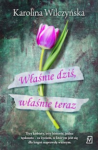 Właśnie dziś, właśnie teraz - Karolina Wilczyńska - książka