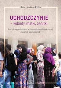 Uchodźczynie kobiety matki banitki Rola kultury pochodzenia w samopostrzeganiu i akulturacji mi - Kość-Ryżko Katarzyna - książka