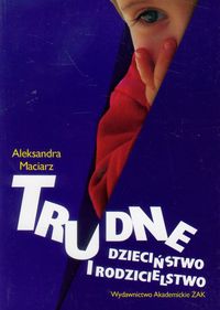 Trudne dzieciństwo i rodzicielstwo - Aleksandra Maciarz - książka