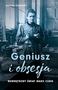 Geniusz i obsesja. Wewnętrzny świat Marii Curie - Barbara Goldsmith - ebook + książka