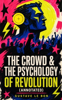 The Crowd & The Psychology of Revolution (Annotated) - Gustave Le Bon - ebook