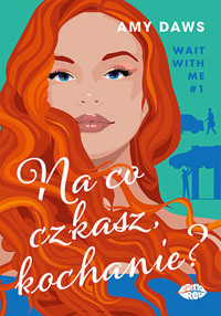 Na co czekasz, kochanie? Wait With Me. Tom 1 - Amy Daws - ebook + książka