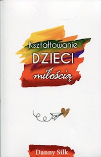 Kształtowanie dzieci miłością - Danny Silk - ebook + książka