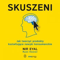 Skuszeni. Jak tworzyć produkty kształtujące nawyki konsumenckie - Nir Eyal, Ryan Hoover - audiobook