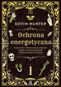 Ochrona energetyczna. Kompletny przewodnik obrony przed złymi wibracjami i szkodliwymi wpływami - Devin Hunter - ebook + książka