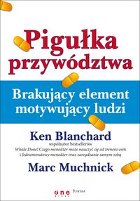 Pigułka przywództwa Brakujący element motywujący ludzi - Blanchard Ken, Muchnick Marc - książka