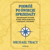 Podróż po świecie sprzedaży. Sprawdzony system, który zwielokrotnia sprzedaż i dochody - Michael Tracy - audiobook