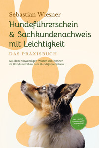 Hundeführerschein & Sachkundenachweis mit Leichtigkeit - Das Praxisbuch: Mit dem notwendigen Wissen und Können im Handumdrehen zum Hundeführerschein | inkl. 5 Wochen Vorbereitungsplan & Prüfungsfragen - Sebastian Wiesner - ebook