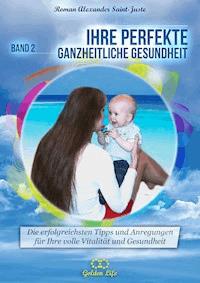 Ihre perfekte ganzheitliche Gesundheit - Roman Alexander Saint-Juste - ebook