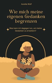 Wie mich meine eigenen Gedanken begrenzen - Aurelia Wolf - ebook