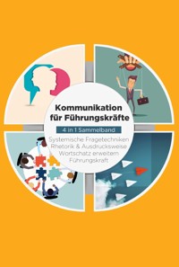 Kommunikation für Führungskräfte - 4 in 1 Sammelband: Wortschatz erweitern | Systemische Fragetechniken | Rhetorik & Ausdrucksweise | Führungskraft - Matthias Vohs - ebook