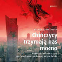 Chińczycy trzymają nas mocno. Pierwsze śledztwo o tym, jak Chiny kolonizują Europę, w tym Polskę - Czubkowska Sylwia - ebook + audiobook