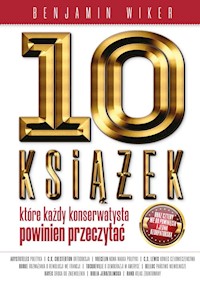 10 książek które każdy konserwatysta powinien przeczytać oraz cztery nie do pominięcia i jedna uzurpatorska - Benjamin Wiker - książka