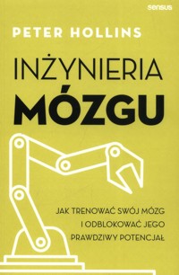 Inżynieria mózgu Jak trenować swój mózg i odblokować jego prawdziwy potencjał - Hollins  Peter - książka