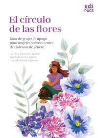 El círculo de las flores. Guía de grupo de apoyo para mujeres sobrevivientes de violencia de género - Carolina Espinosa Uquillas - ebook