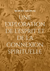 une exploration de l'esprit et de la connexion spirituelle - benoit medium - ebook