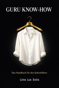 Guru Know-How - Das Handbuch für den Sektenführer - Livio Lux Solis - ebook