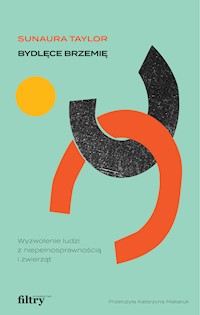 Bydlęce brzemię. Wyzwolenie osób z niepełnosprawnością i zwierząt - Sunaura Taylor - ebook