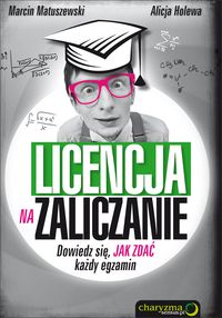 Licencja na zaliczanie Dowiedz się jak zdać każdy egzamin - Matuszewski Marcin, Holewa Alicja - książka